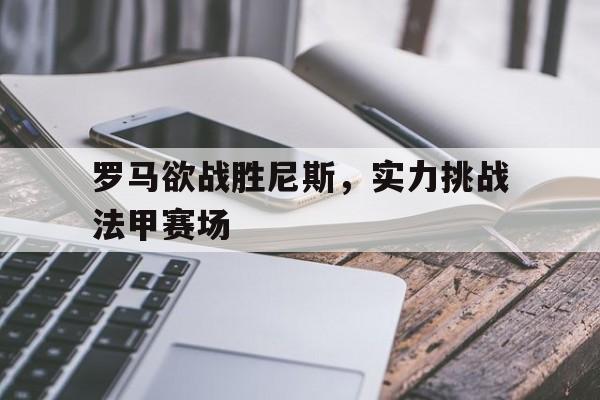 罗马欲战胜尼斯，实力挑战法甲赛场的简单介绍