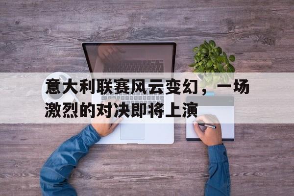 包含意大利联赛风云变幻，一场激烈的对决即将上演的词条